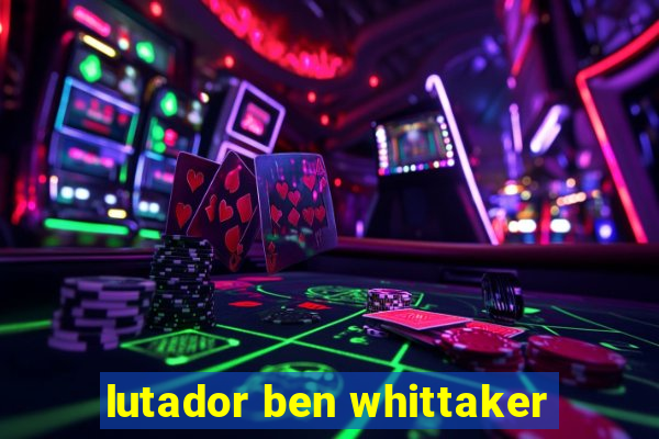 lutador ben whittaker